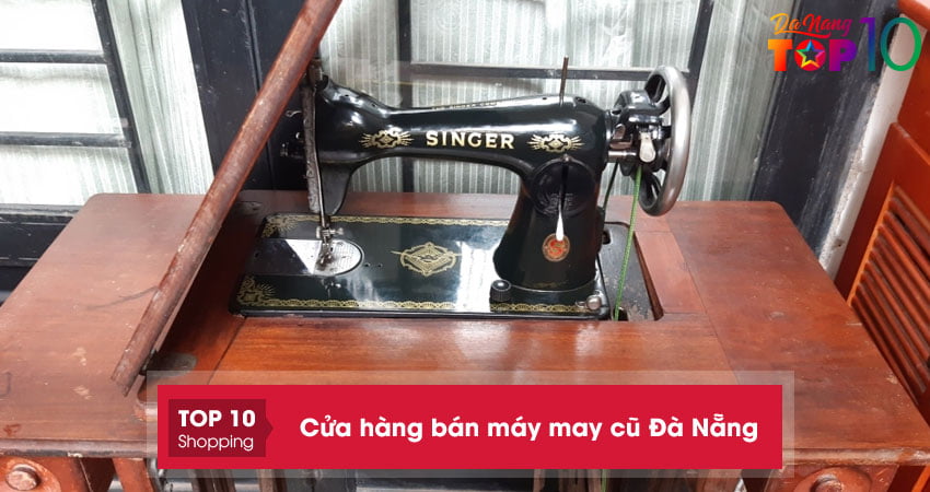 Top 10+ cửa hàng bán máy may cũ Đà Nẵng BỀN RẺ nhất