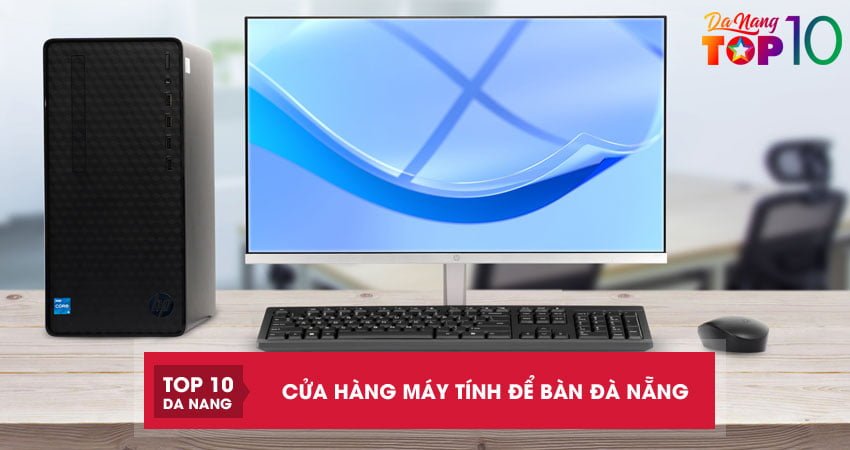 Top 10 cửa hàng máy tính để bàn Đà Nẵng cam kết chính hãng