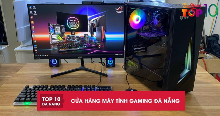 Top 10 cửa hàng máy tính Gaming Đà Nẵng được Game thủ ưa chuộng
