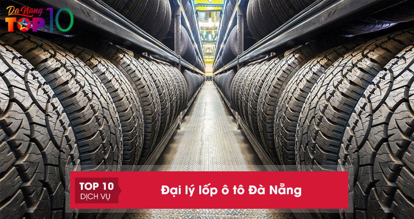 Top 10 đại lý thay lốp ô tô ở Đà Nẵng uy tín, chính hãng, giá tốt