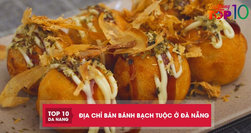 Top 10 địa chỉ bán bánh bạch tuộc ở Đà Nẵng ngon bổ rẻ