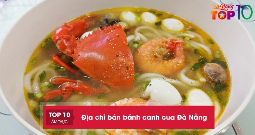 Top 10+ địa chỉ bán bánh canh cua Đà Nẵng ngon nức lòng