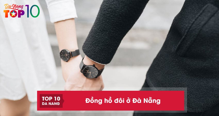Top 10 địa chỉ bán đồng hồ đôi ở Đà Nẵng dành cho các cặp đôi