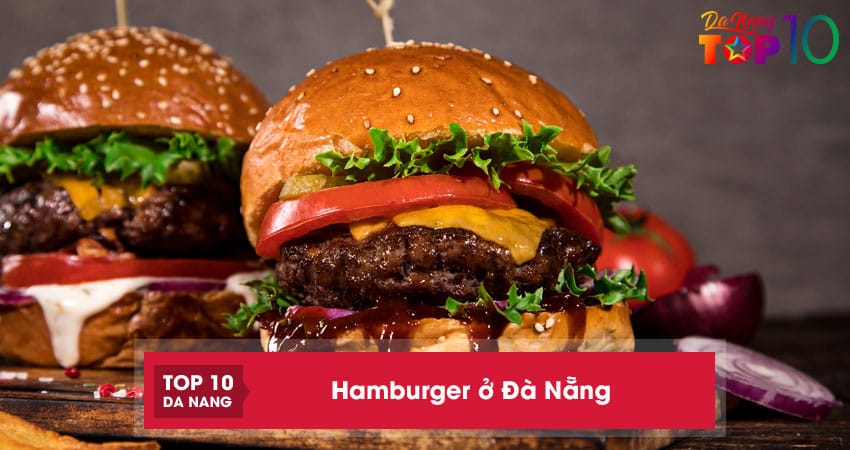 Top 10 địa chỉ bán hamburger ở Đà Nẵng ngon, topping đầy ụ