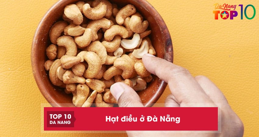 Top 10 địa chỉ bán hạt điều ở Đà Nẵng béo thơm siêu ngon