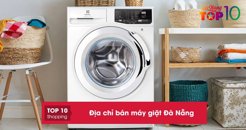 Top 10+ địa chỉ bán máy giặt Đà Nẵng chất lượng hàng đầu