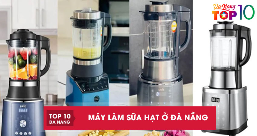 Top 10 địa chỉ bán máy làm sữa hạt ở Đà Nẵng tiện dụng, giá rẻ