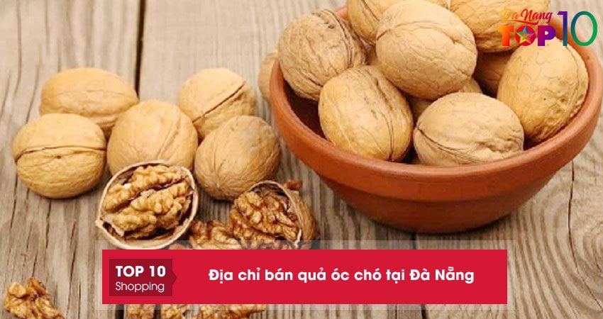 Top 15+ địa chỉ bán quả óc chó tại Đà Nẵng chất lượng giá rẻ