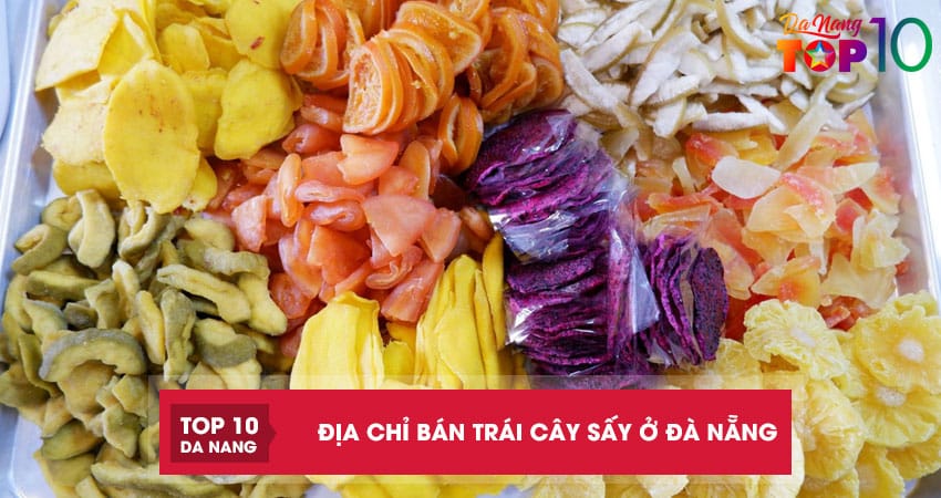 Top 10 địa chỉ bán trái cây sấy ở Đà Nẵng Ngon – Rẻ – Chất lượng