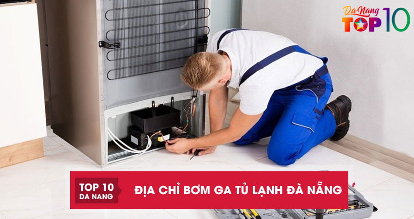 Top 10 địa chỉ bơm ga tủ lạnh Đà Nẵng tại nhà giá rẻ