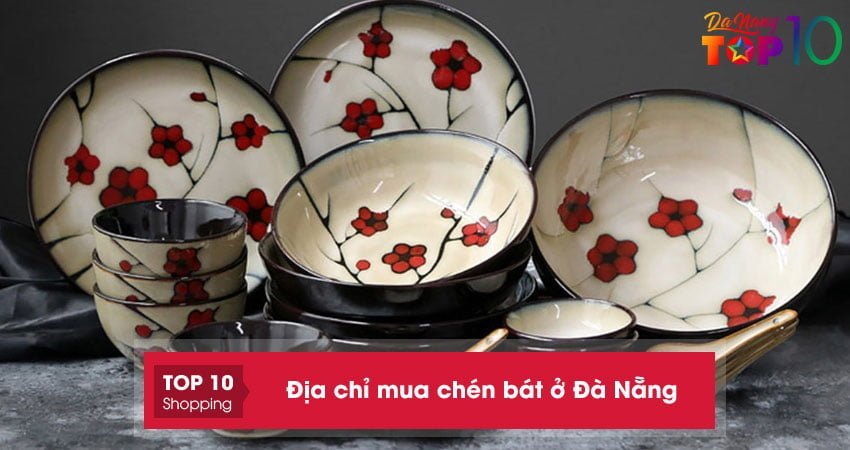 Top 10+ địa chỉ mua chén bát ở Đà Nẵng bền đẹp, giá sỉ