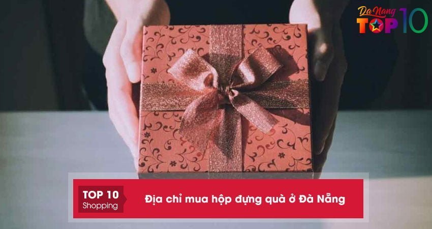 Top 10+ địa chỉ mua hộp đựng quà ở Đà Nẵng nhiều mẫu đẹp, giá rẻ