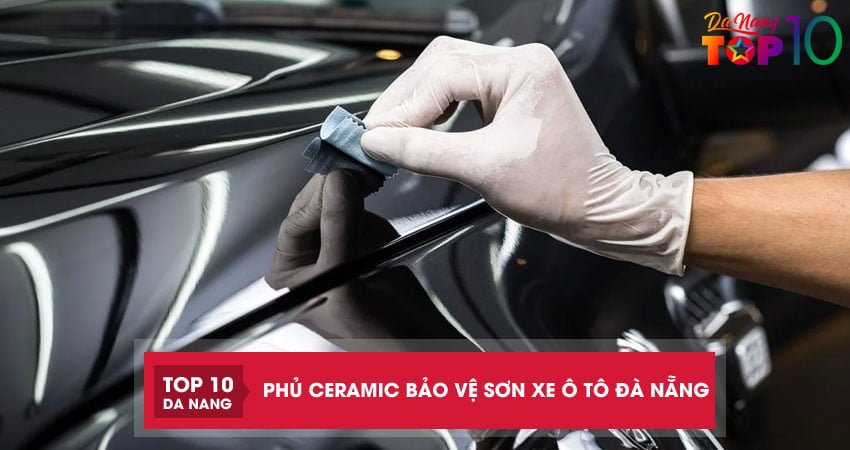Top 10 địa chỉ phủ Ceramic bảo vệ sơn xe ô tô Đà Nẵng UY TÍN nhất