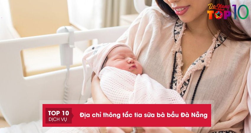 Top 10+ địa chỉ thông tắc tia sữa bà bầu Đà Nẵng hiệu quả nhất