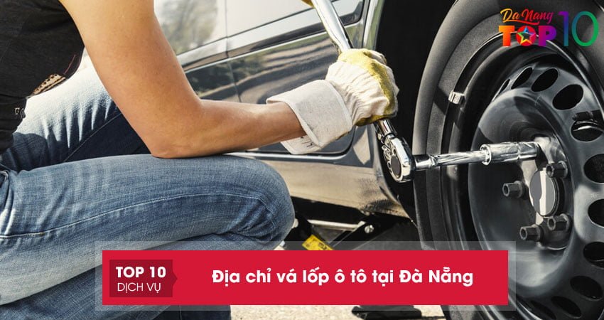 Top 10+ địa chỉ vá lốp ô tô tại Đà Nẵng cẩn thận nhanh chóng