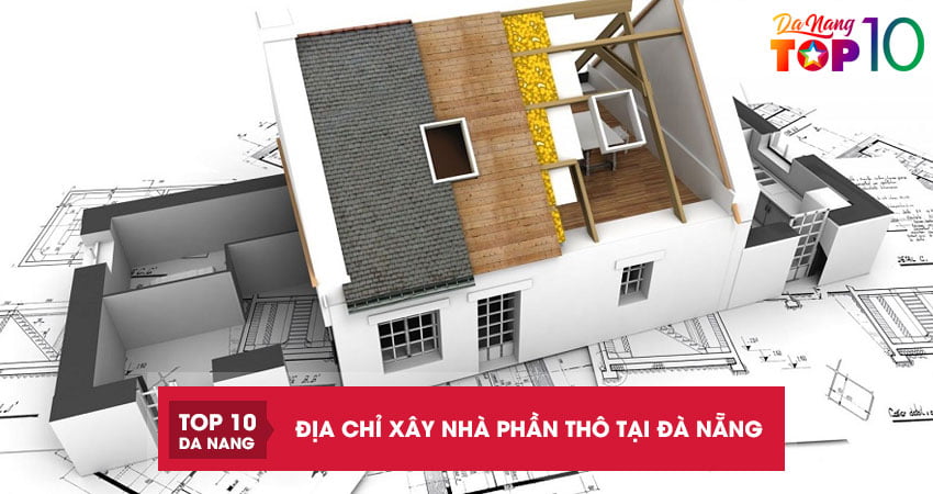 Top 10 địa chỉ xây nhà phần thô tại Đà Nẵng thi công đúng quy trình