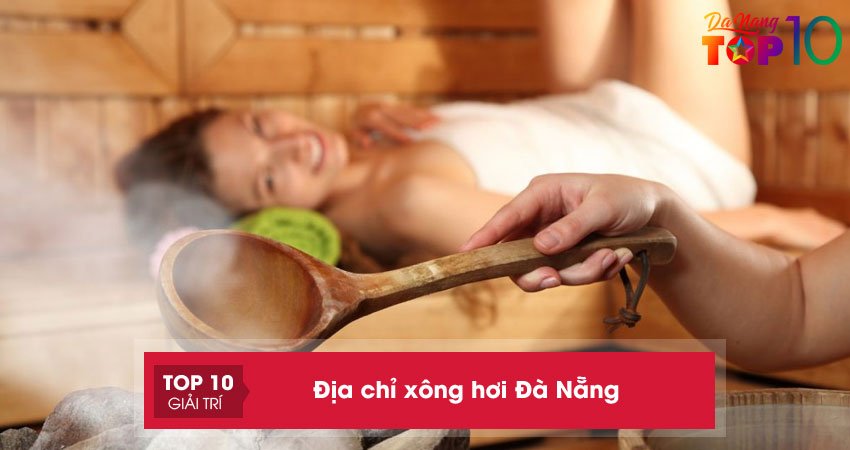 Top 10+ địa chỉ xông hơi Đà Nẵng đạt chuẩn không nên bỏ lỡ