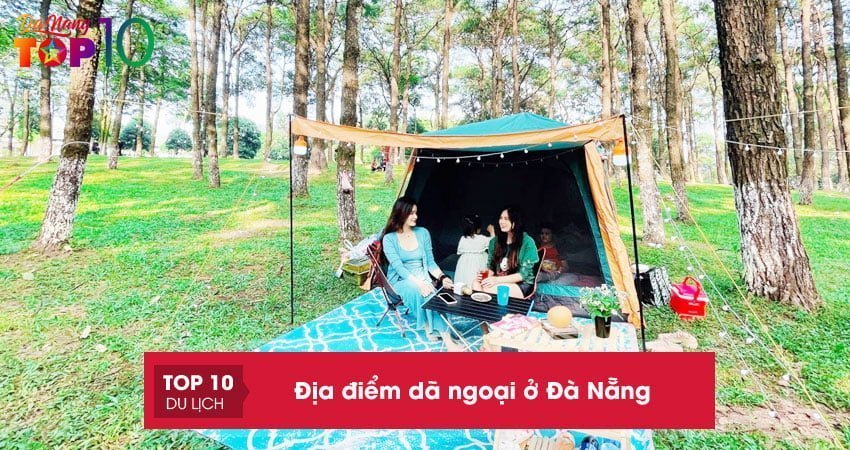 Top 10+ địa điểm dã ngoại ở Đà Nẵng CỰC HOT đáng trải nghiệm