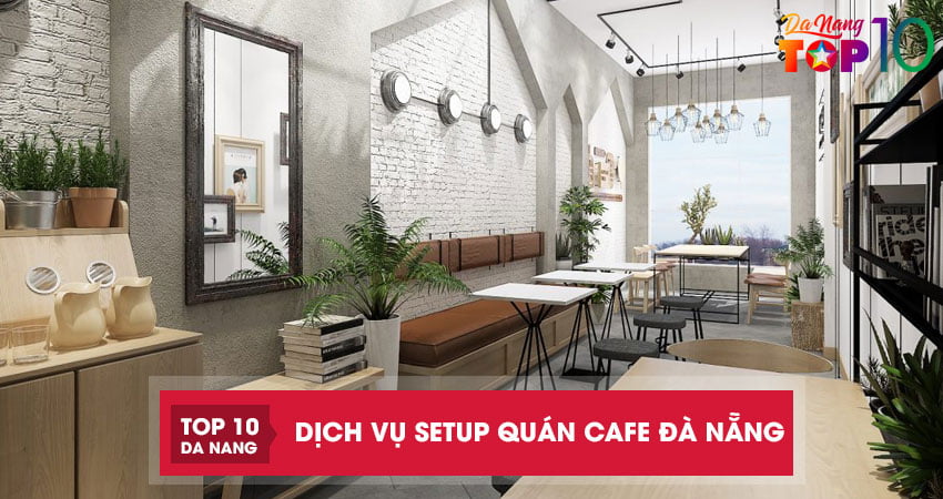 Top 10 dịch vụ setup quán cafe Đà Nẵng thi công trọn gói giá rẻ