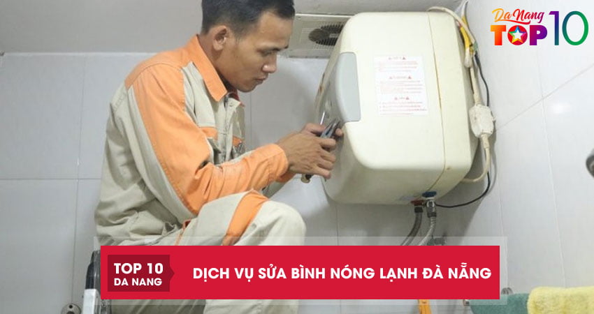 Top 10 dịch vụ sửa bình nóng lạnh Đà Nẵng UY TÍN tại nhà