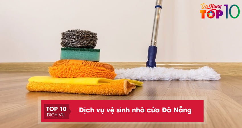 Top 15+ dịch vụ vệ sinh nhà cửa Đà Nẵng uy tín chuyên nghiệp