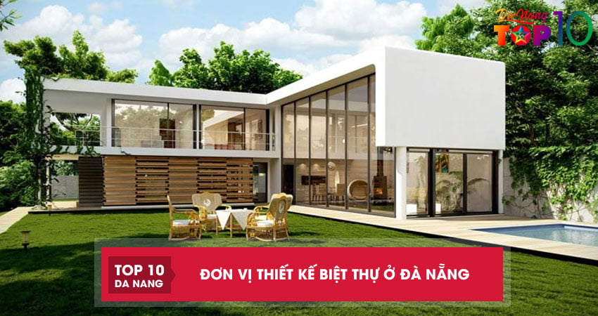 Top 10 đơn vị thiết kế biệt thự ở Đà Nẵng hiện đại sang trọng