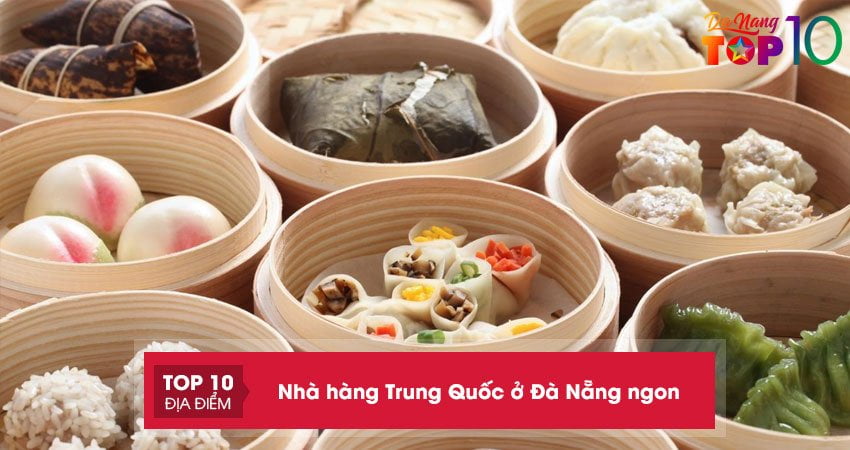 Top 10 nhà hàng Trung Quốc ở Đà Nẵng ngon và chất lượng nhất