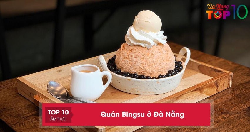 Top 10+ quán Bingsu ở Đà Nẵng được giới trẻ phát cuồng