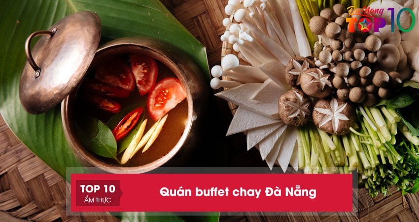 Top 10+ quán buffet chay Đà Nẵng NGON không thể bỏ qua