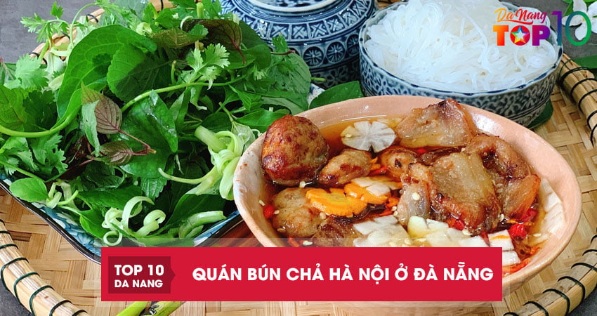 Top 10 quán bún chả Hà Nội Đà Nẵng ngon chuẩn vị Thủ Đô