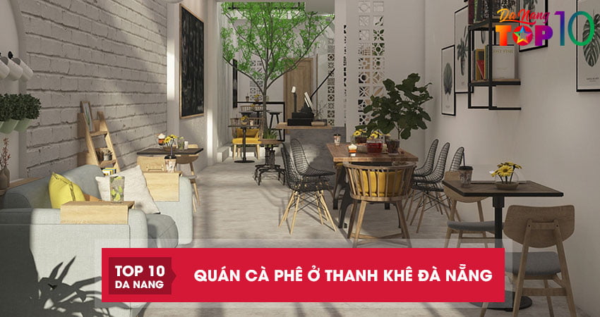 Top 10 quán cà phê ở Thanh Khê Đà Nẵng view siêu chất lượng