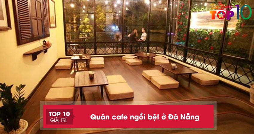 Top 5+ quán cafe ngồi bệt ở Đà Nẵng thu hút giới trẻ