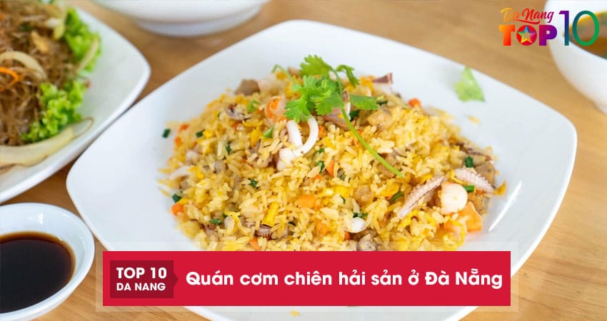 Top 10 quán cơm chiên hải sản ở Đà Nẵng ngon số dzách
