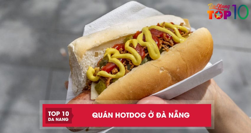 Top 10 quán hotdog ở Đà Nẵng ngon tín đồ Fast Food chớ bỏ qua