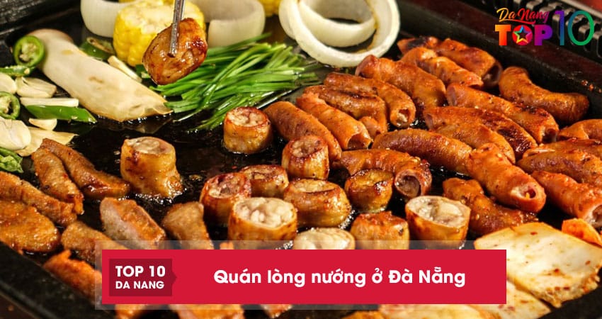 Top 10 quán lòng nướng ở Đà Nẵng thử là mê ăn là ghiền