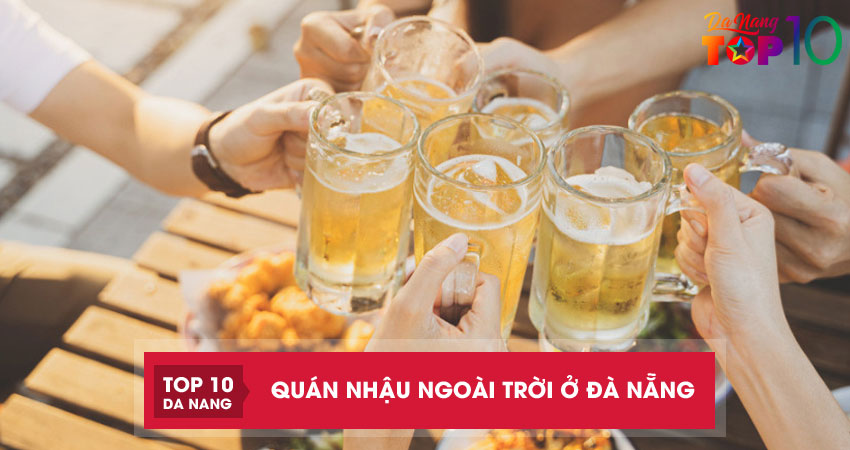 Top 10 quán nhậu ngoài trời ở Đà Nẵng mát mẻ, thu hút giới trẻ