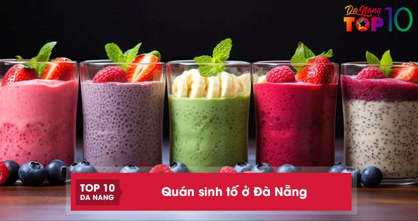 Top 10 quán sinh tố ở Đà Nẵng ngon rẻ đảm bảo an toàn vệ sinh