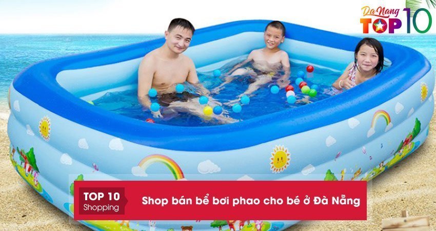 Top 10+ shop bán bể bơi phao cho bé ở Đà Nẵng giá rẻ uy tín