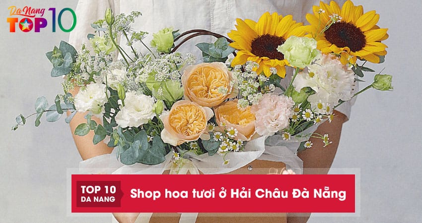 Top 10 shop hoa tươi ở Hải Châu Đà Nẵng tươi đẹp, giao nhanh