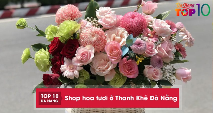 Top 10 shop hoa tươi ở Thanh Khê Đà Nẵng nhiều mẫu đẹp, ý nghĩa