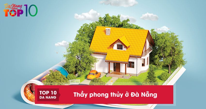 Top 10 thầy phong thủy ở Đà Nẵng giỏi, giàu kinh nghiệm tư vấn chuẩn