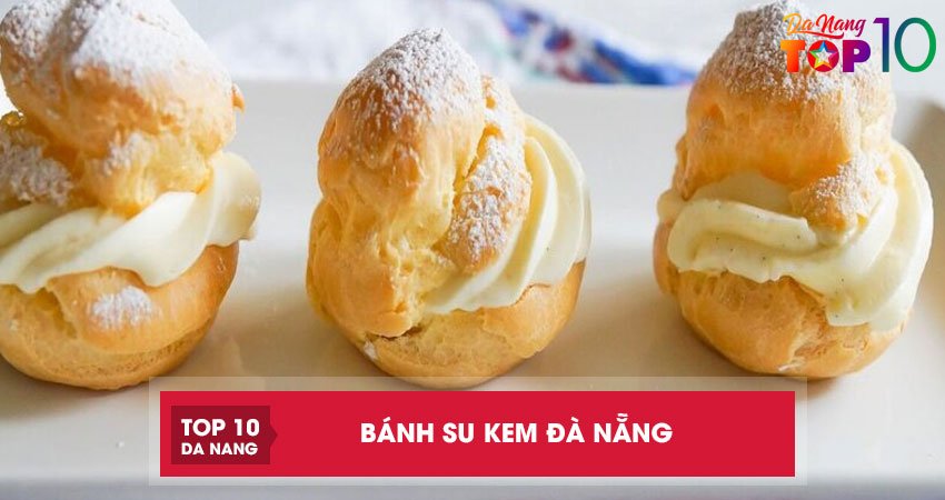 Top 10 tiệm bánh su kem Đà Nẵng thơm béo ngập nhân