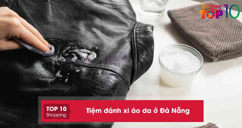 Top 10+ tiệm đánh xi áo da ở Đà Nẵng đảm bảo như mới