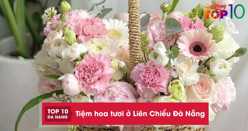 Top 10 tiệm hoa tươi ở Liên Chiểu Đà Nẵng hoa đẹp, giá rẻ