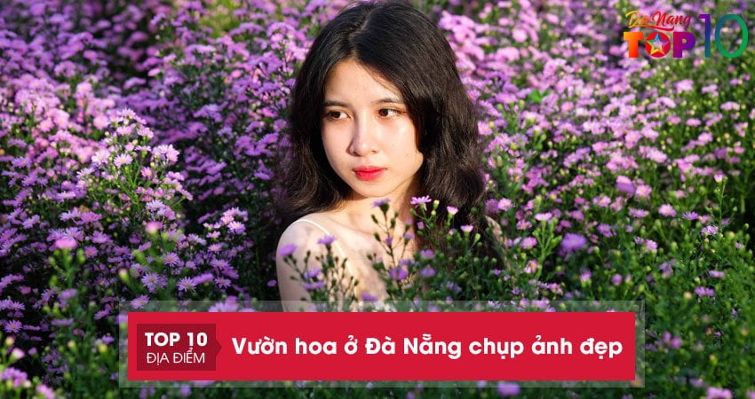 Top 10+ Vườn hoa ở Đà Nẵng cực đẹp, siêu xinh dành cho mọi người