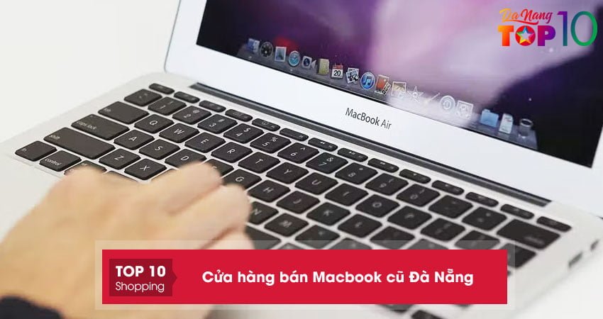 Top 20+ cửa hàng bán Macbook cũ Đà Nẵng chất lượng – giá rẻ