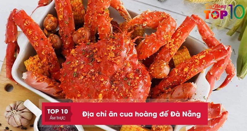 Top 15+ địa chỉ ăn cua hoàng đế Đà Nẵng NGON nhất