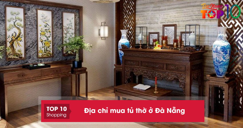 Top 15+ địa chỉ mua tủ thờ ở Đà Nẵng đẹp theo yêu cầu