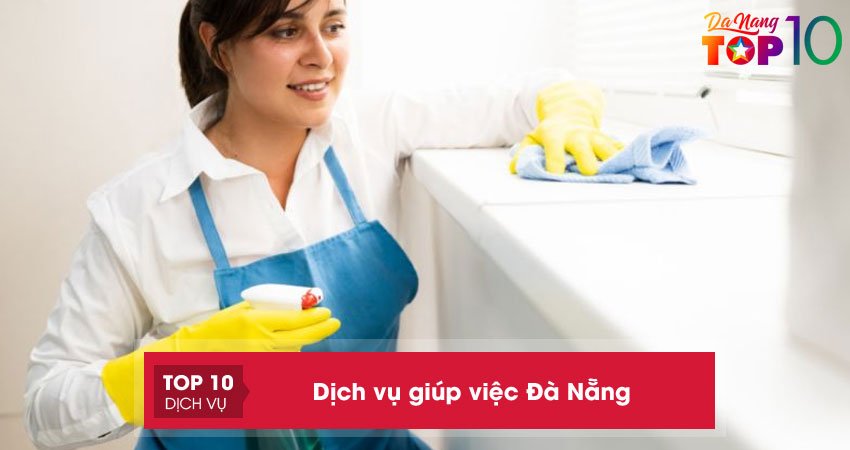 Top 20+ dịch vụ giúp việc Đà Nẵng nhiệt tình UY TÍN nhất
