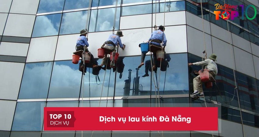 Top 15+ dịch vụ lau kính Đà Nẵng chuyên nghiệp hàng đầu